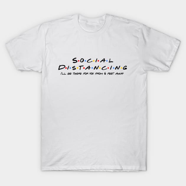 Social Distancing, I'll be there for you T-Shirt by otaku_sensei6